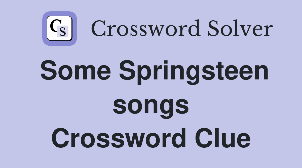 Some Springsteen songs Crossword Clue
