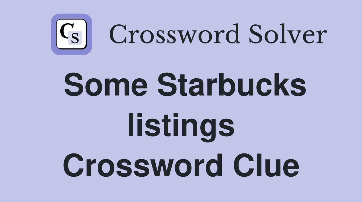 Some Starbucks listings Crossword Clue