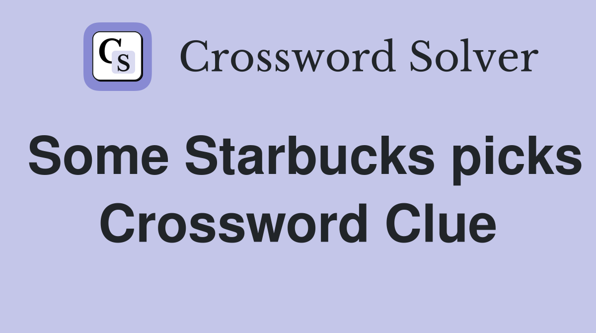 Some Starbucks picks Crossword Clue