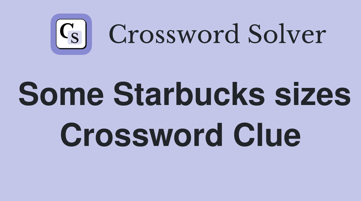 Some Starbucks sizes Crossword Clue