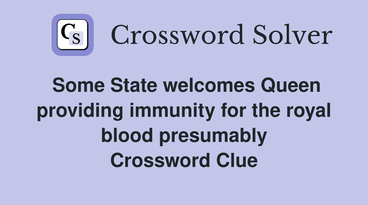 Some State welcomes Queen providing immunity for the royal blood presumably Crossword Clue