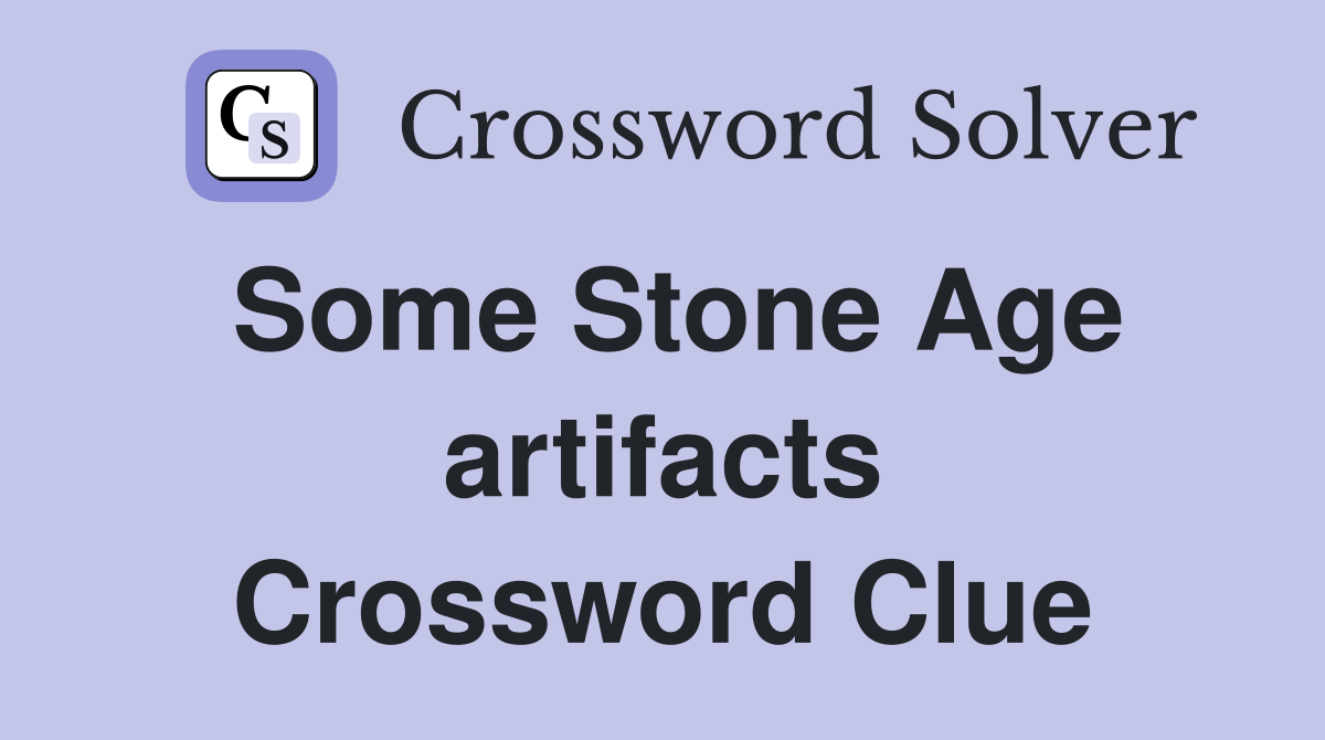 Some Stone Age artifacts Crossword Clue