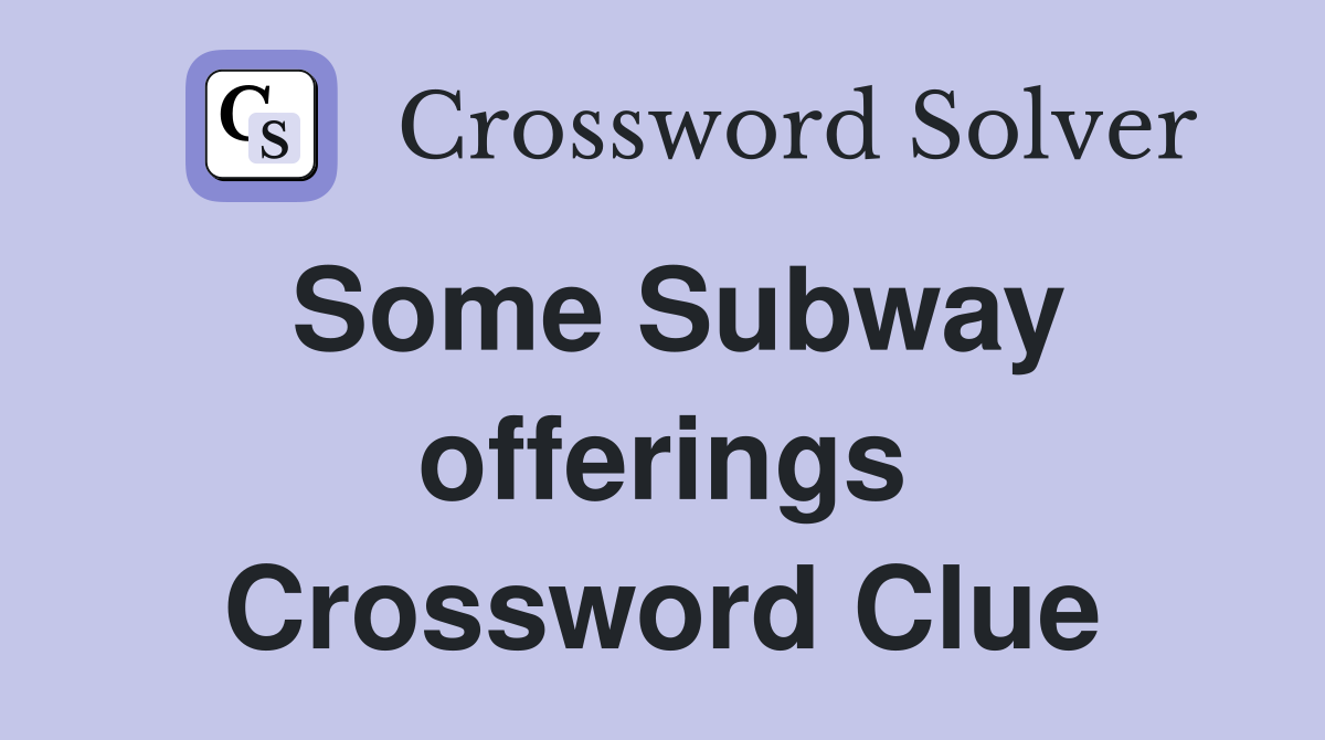 Some Subway offerings Crossword Clue