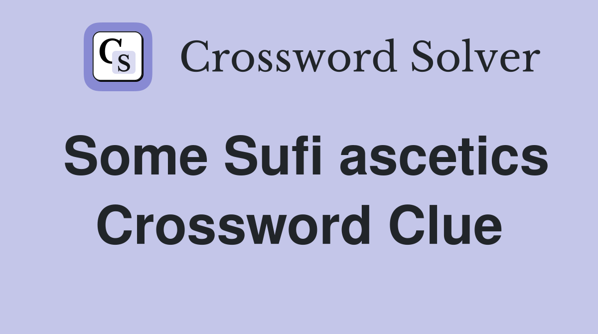 Some Sufi ascetics Crossword Clue