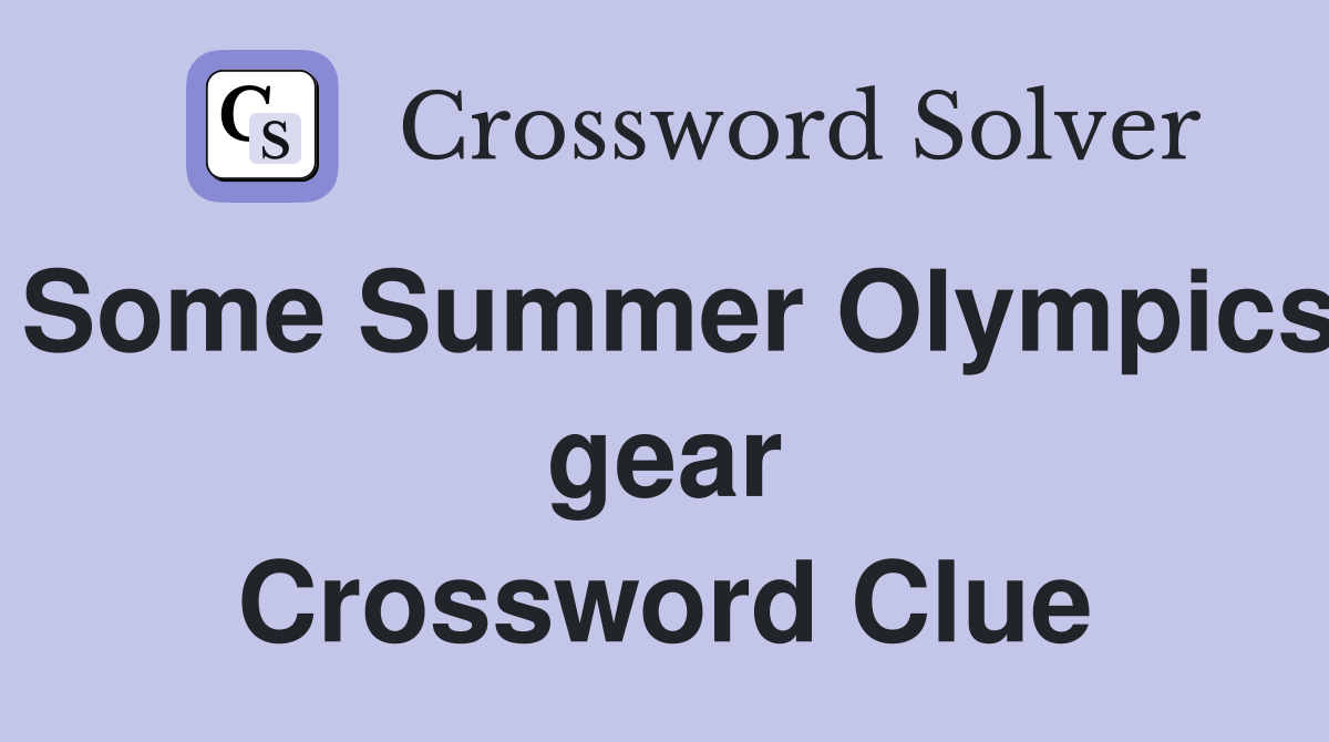 Some Summer Olympics gear Crossword Clue