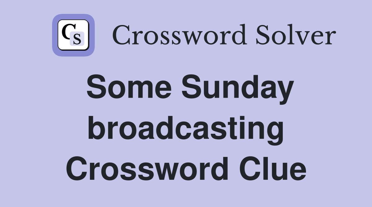 Some Sunday broadcasting Crossword Clue