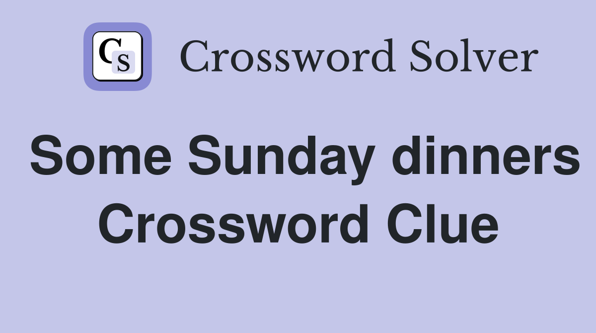 Some Sunday dinners Crossword Clue