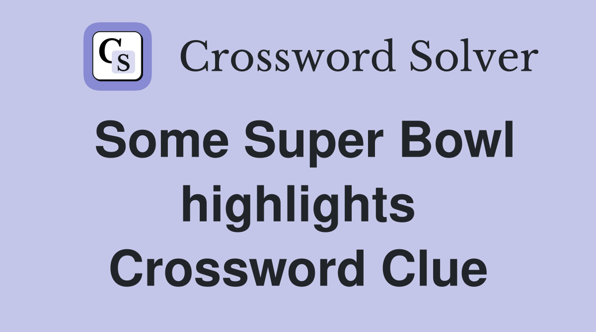 Some Super Bowl highlights Crossword Clue