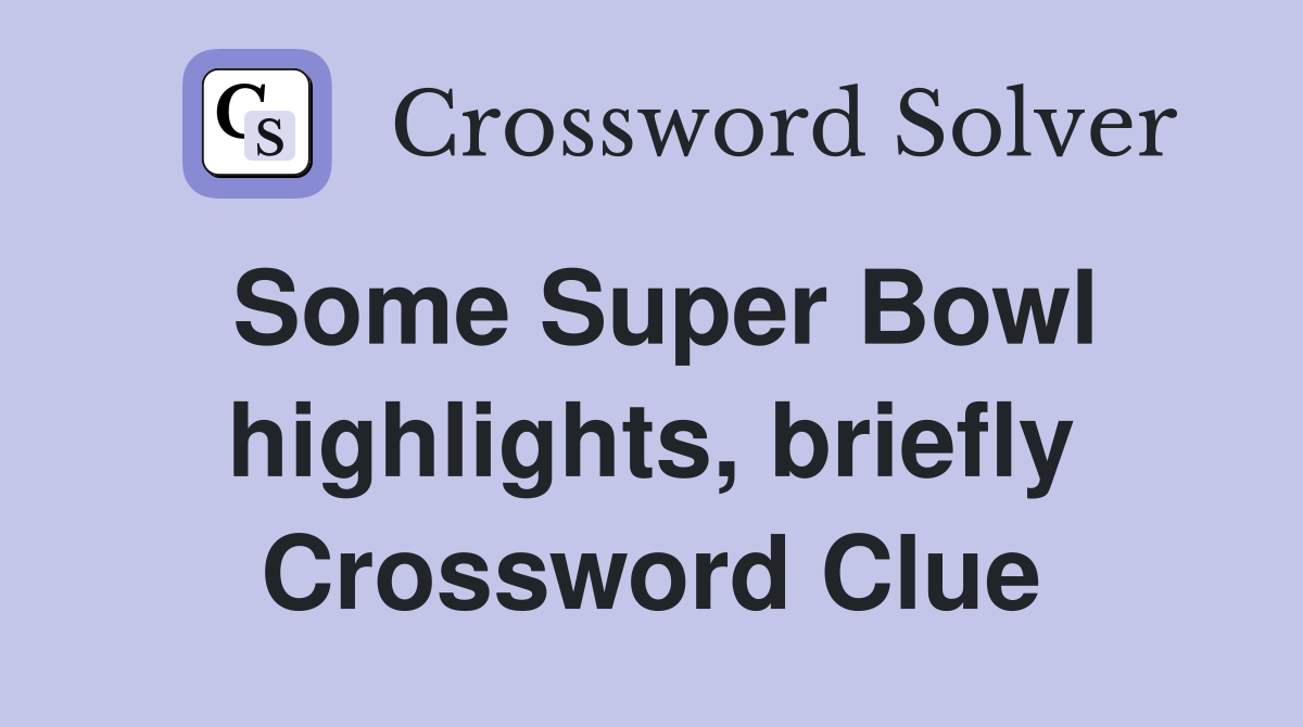 Some Super Bowl highlights, briefly Crossword Clue