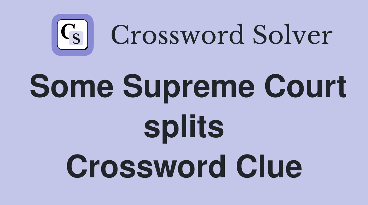 Some Supreme Court splits Crossword Clue