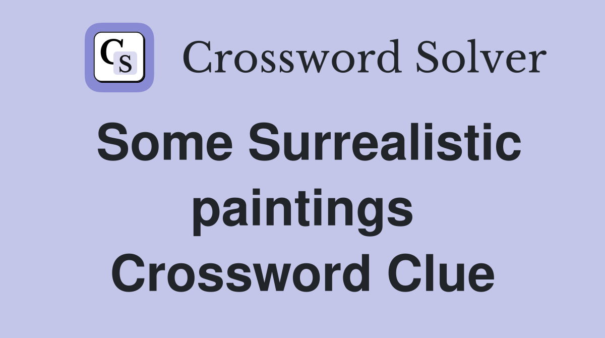Some Surrealistic paintings Crossword Clue