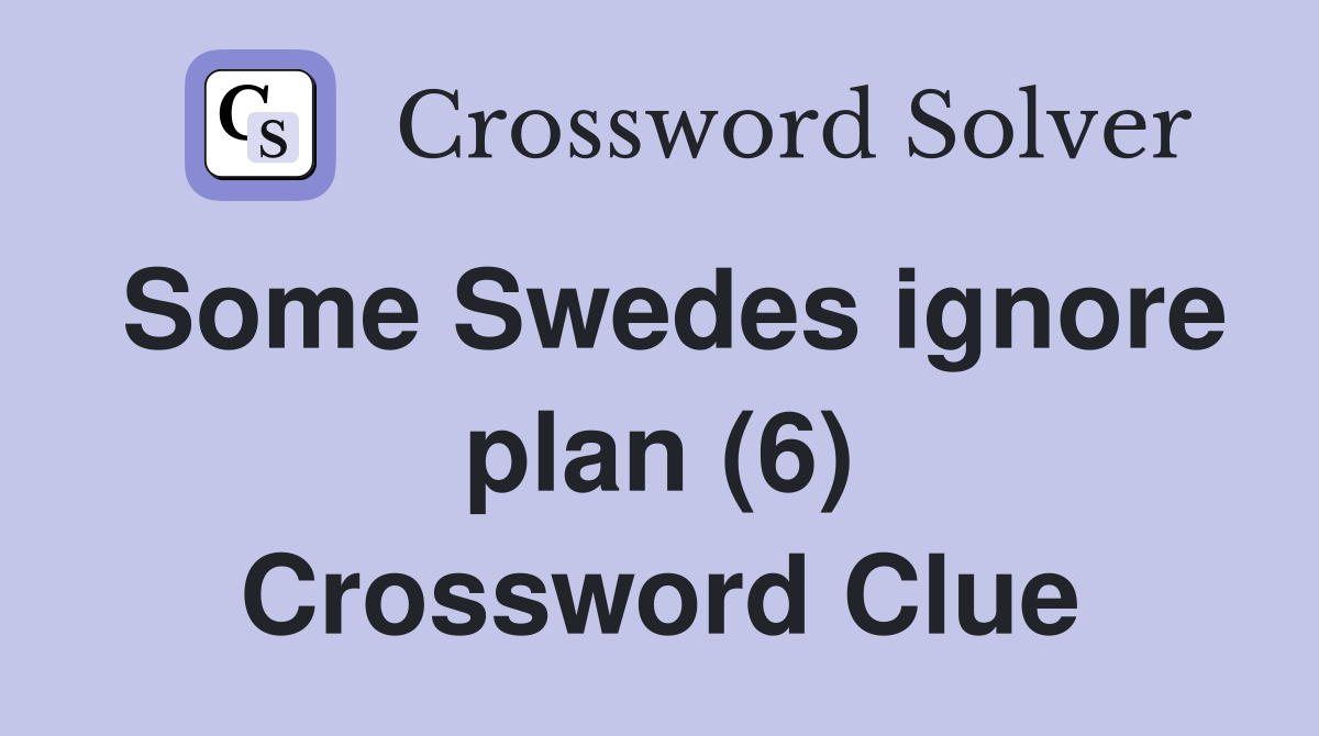 Some Swedes ignore plan (6) Crossword Clue