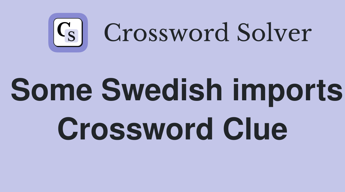Some Swedish imports Crossword Clue