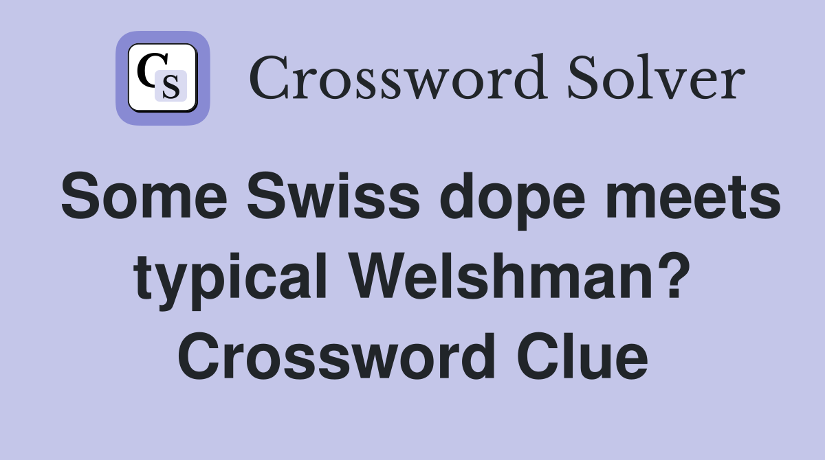 Some Swiss dope meets typical Welshman? Crossword Clue