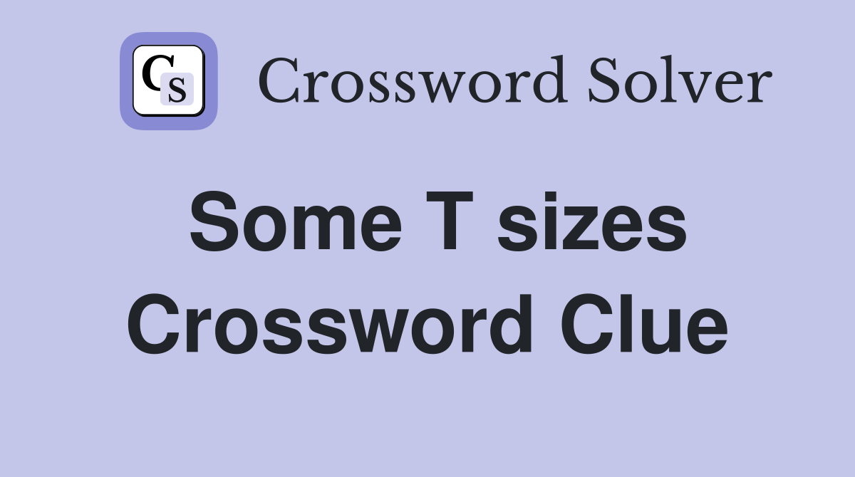 Some T sizes Crossword Clue