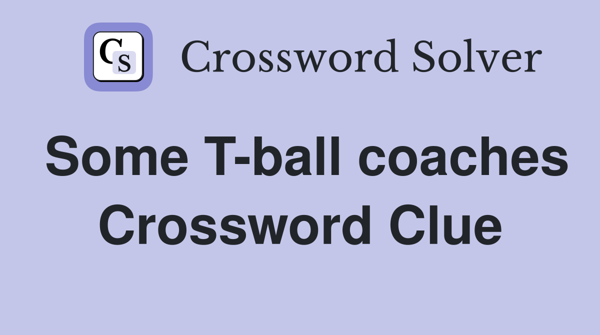 Some T-ball coaches Crossword Clue