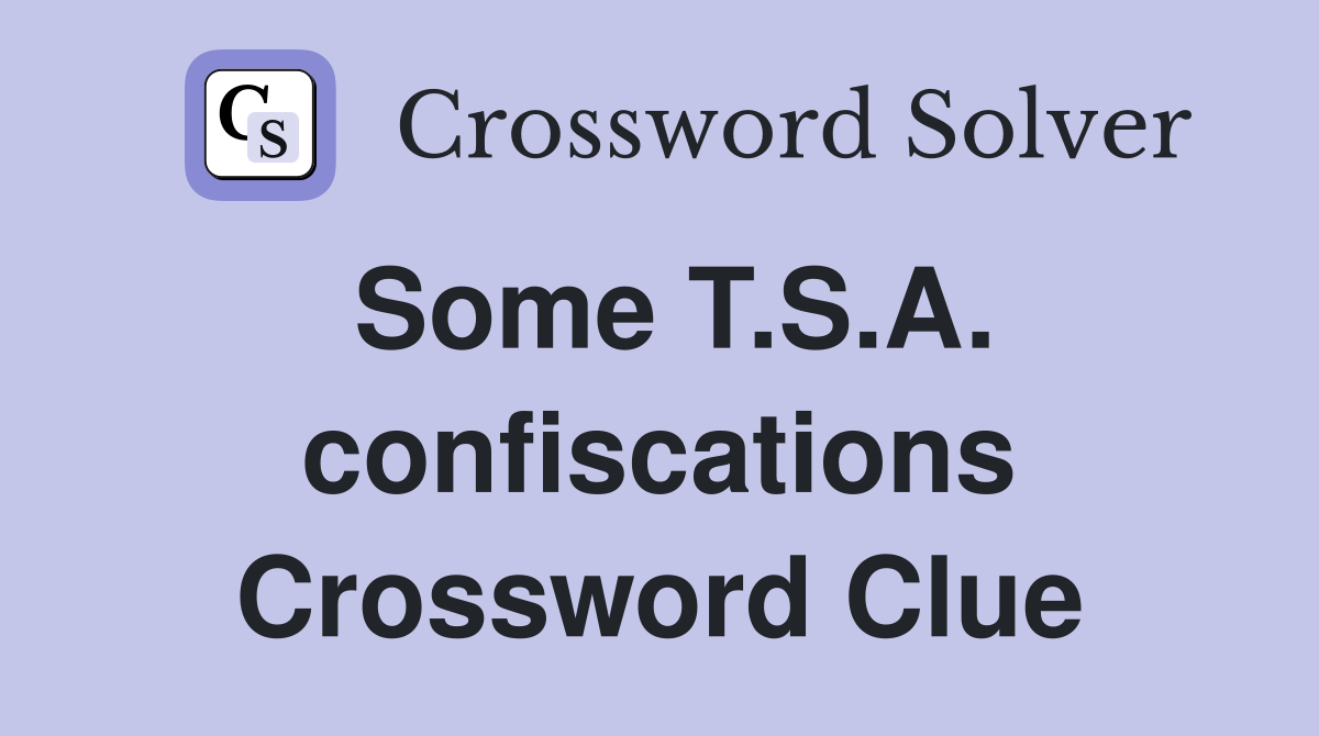Some T.S.A. confiscations Crossword Clue