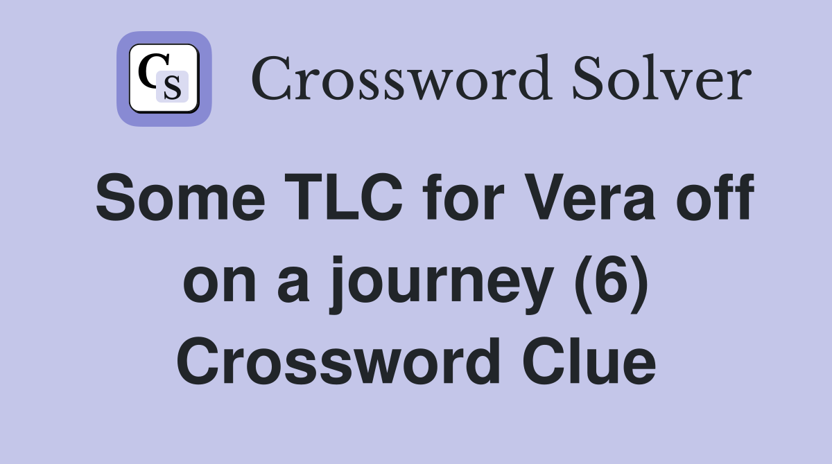 Some TLC for Vera off on a journey (6) Crossword Clue