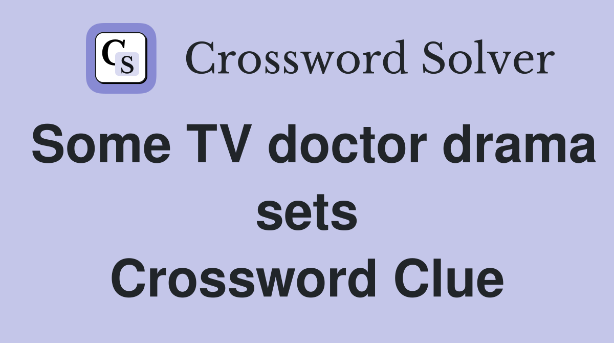 Some TV doctor drama sets Crossword Clue