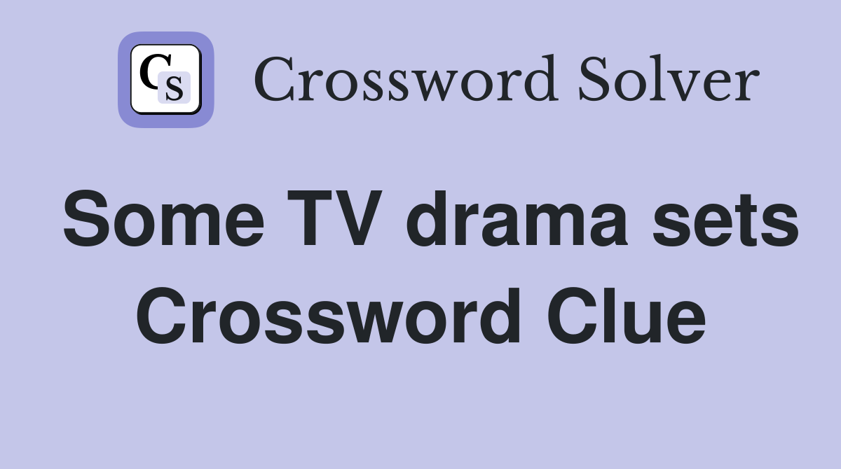 Some TV drama sets Crossword Clue
