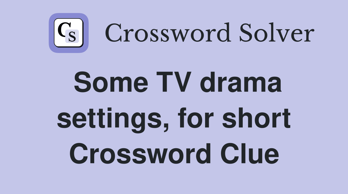 Some TV drama settings, for short Crossword Clue