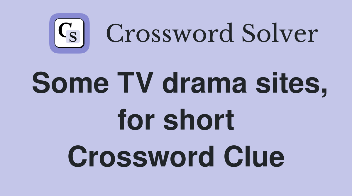 Some TV drama sites, for short Crossword Clue