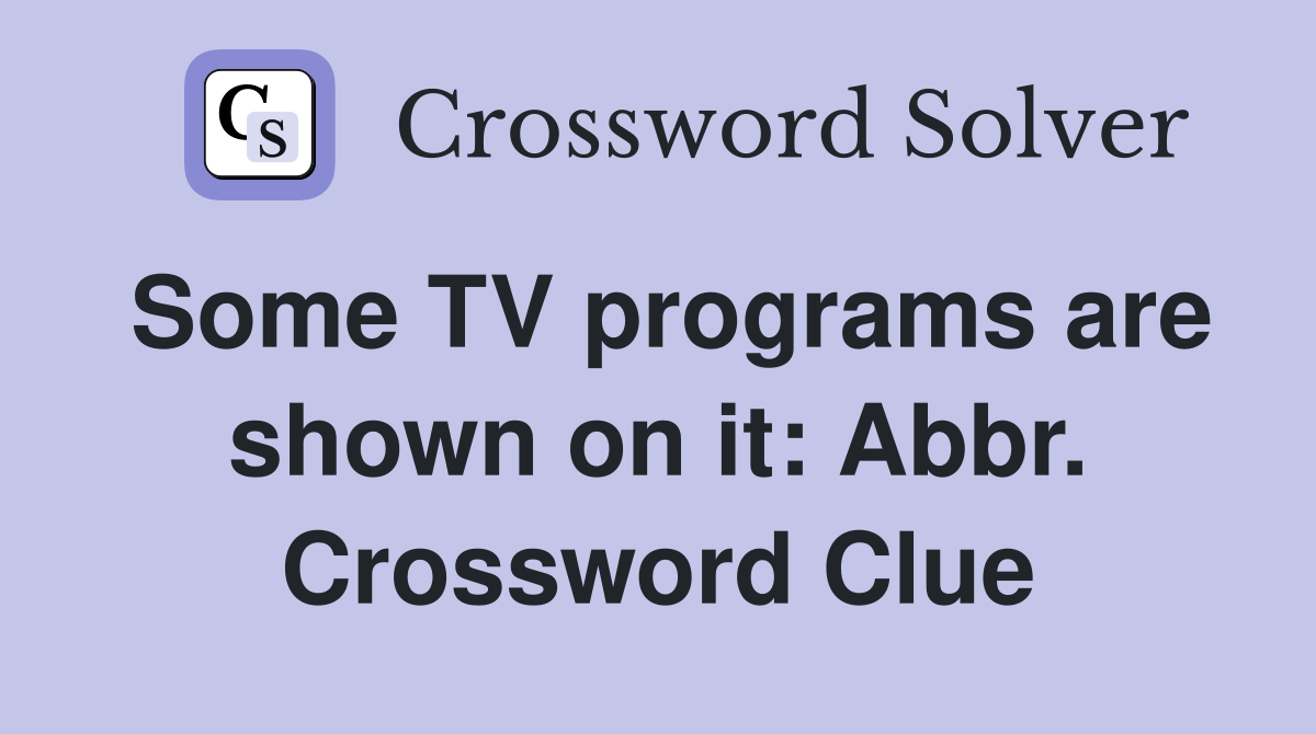 Some TV programs are shown on it: Abbr. Crossword Clue