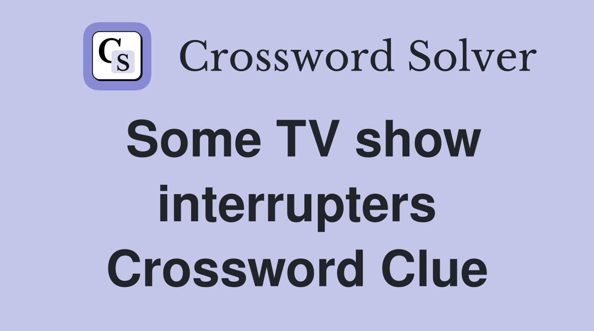 Some TV show interrupters Crossword Clue