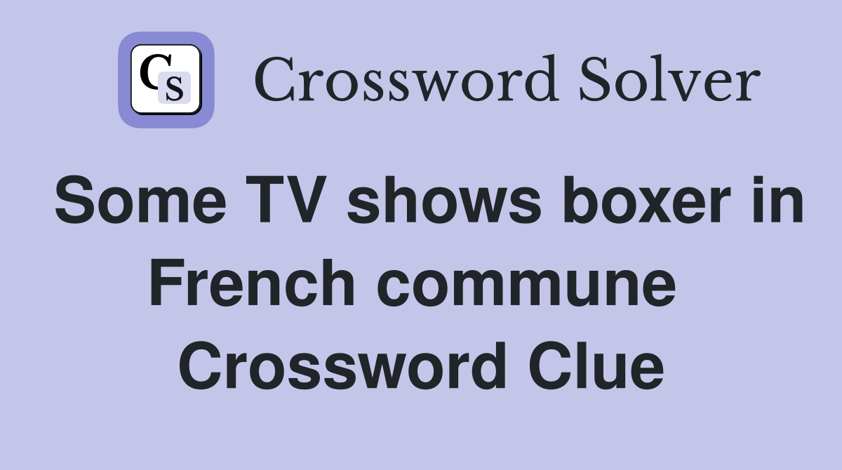Some TV shows boxer in French commune  Crossword Clue