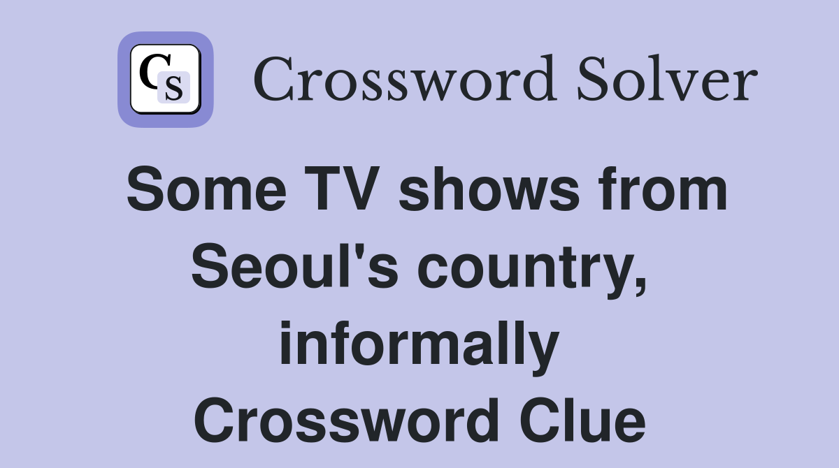 Some TV shows from Seoul's country, informally Crossword Clue