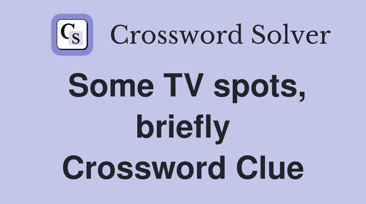Some TV spots, briefly Crossword Clue
