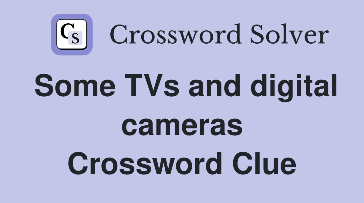 Some TVs and digital cameras Crossword Clue
