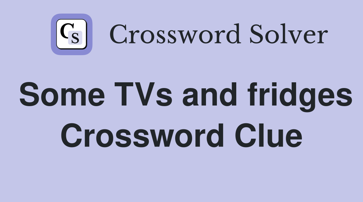 Some TVs and fridges Crossword Clue