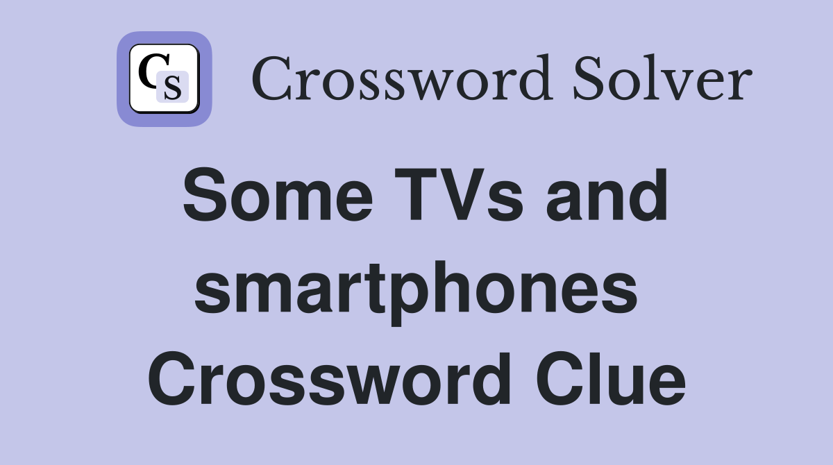 Some TVs and smartphones Crossword Clue