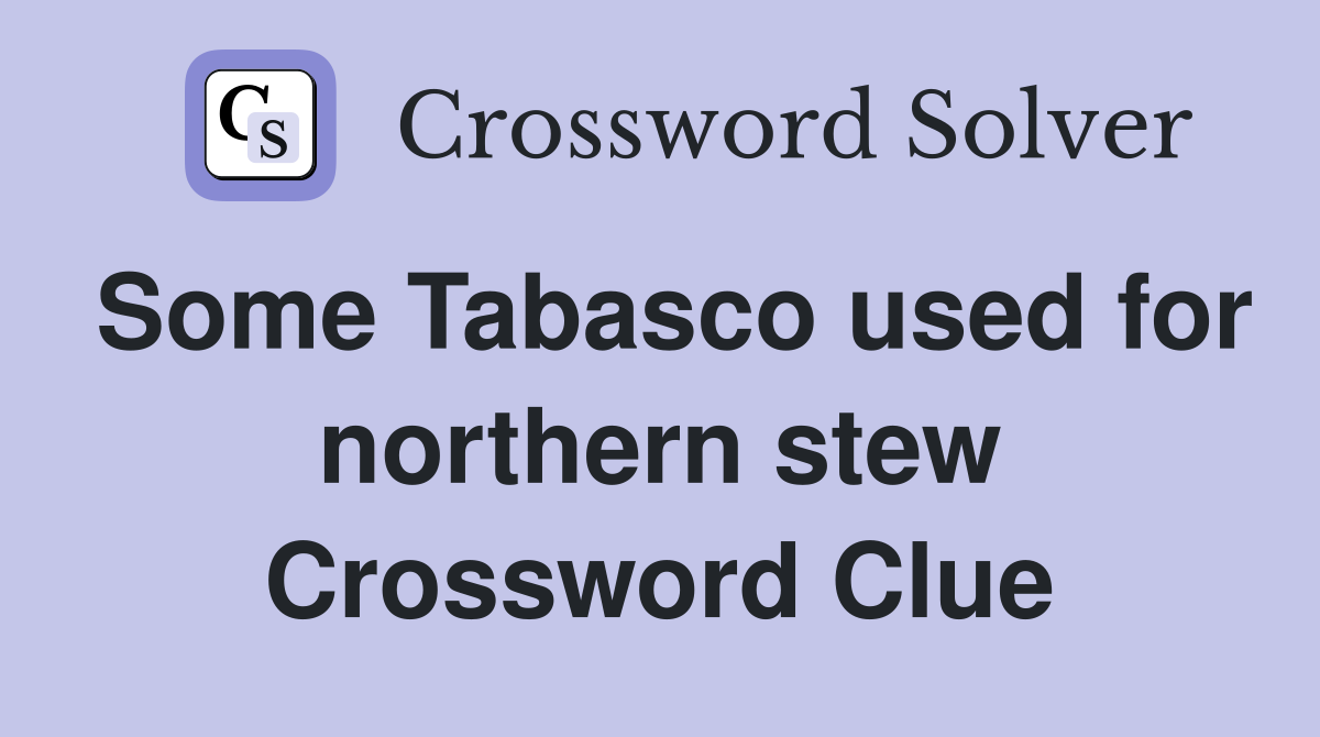 Some Tabasco used for northern stew Crossword Clue