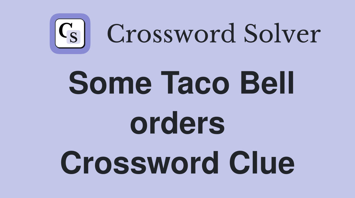 Some Taco Bell orders Crossword Clue