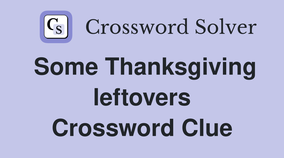 Some Thanksgiving leftovers Crossword Clue