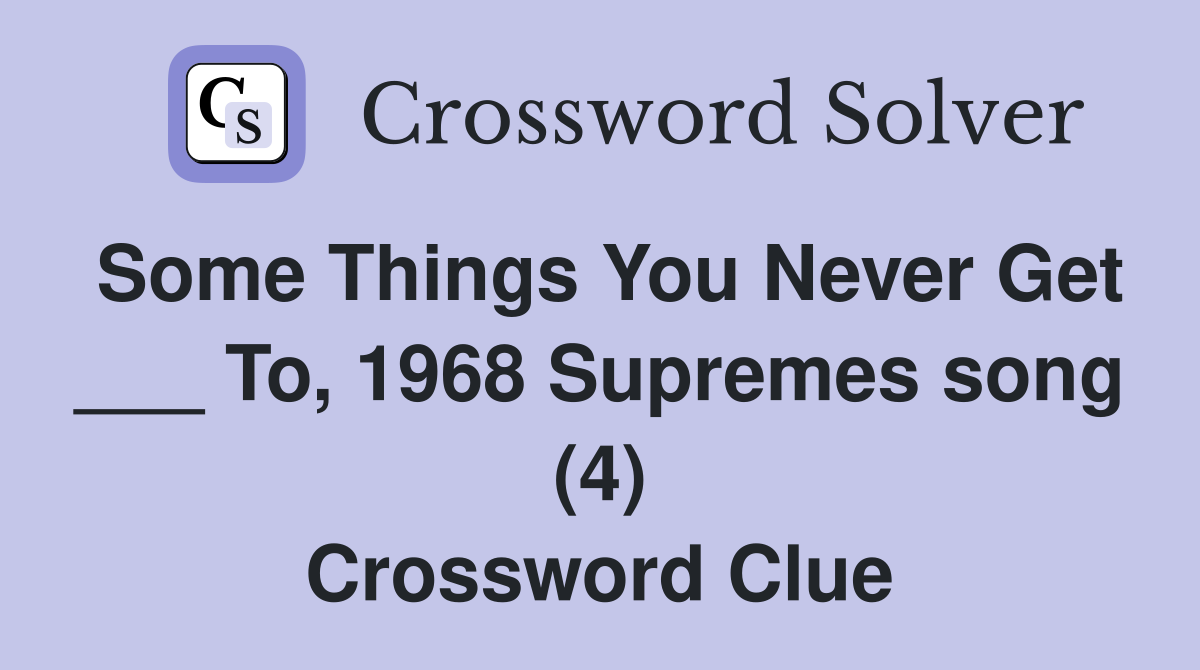 Some Things You Never Get ___ To, 1968 Supremes song (4) Crossword Clue