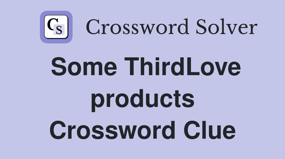 Some ThirdLove products Crossword Clue
