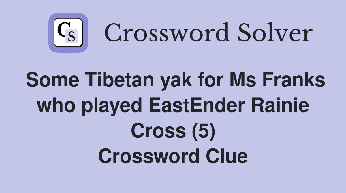 Some Tibetan yak for Ms Franks who played EastEnder Rainie Cross (5) Crossword Clue
