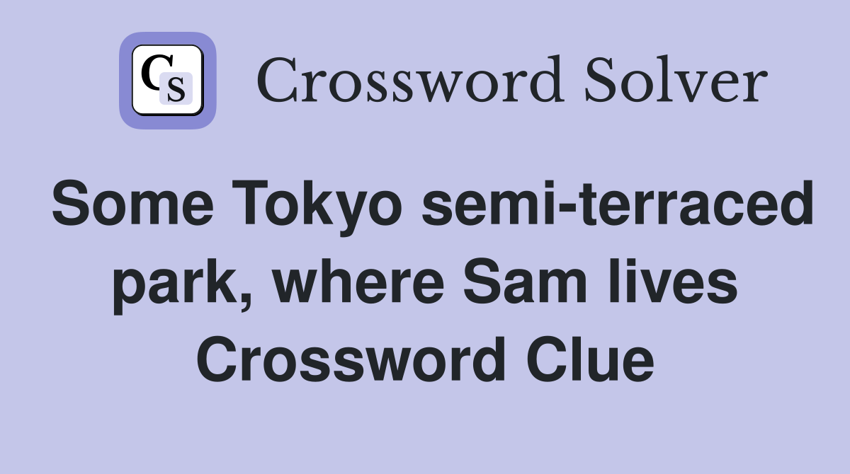 Some Tokyo semi-terraced park, where Sam lives Crossword Clue