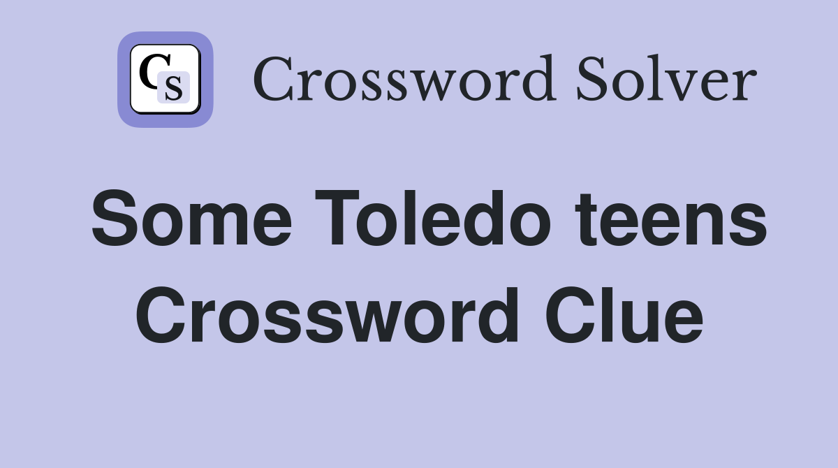 Some Toledo teens Crossword Clue