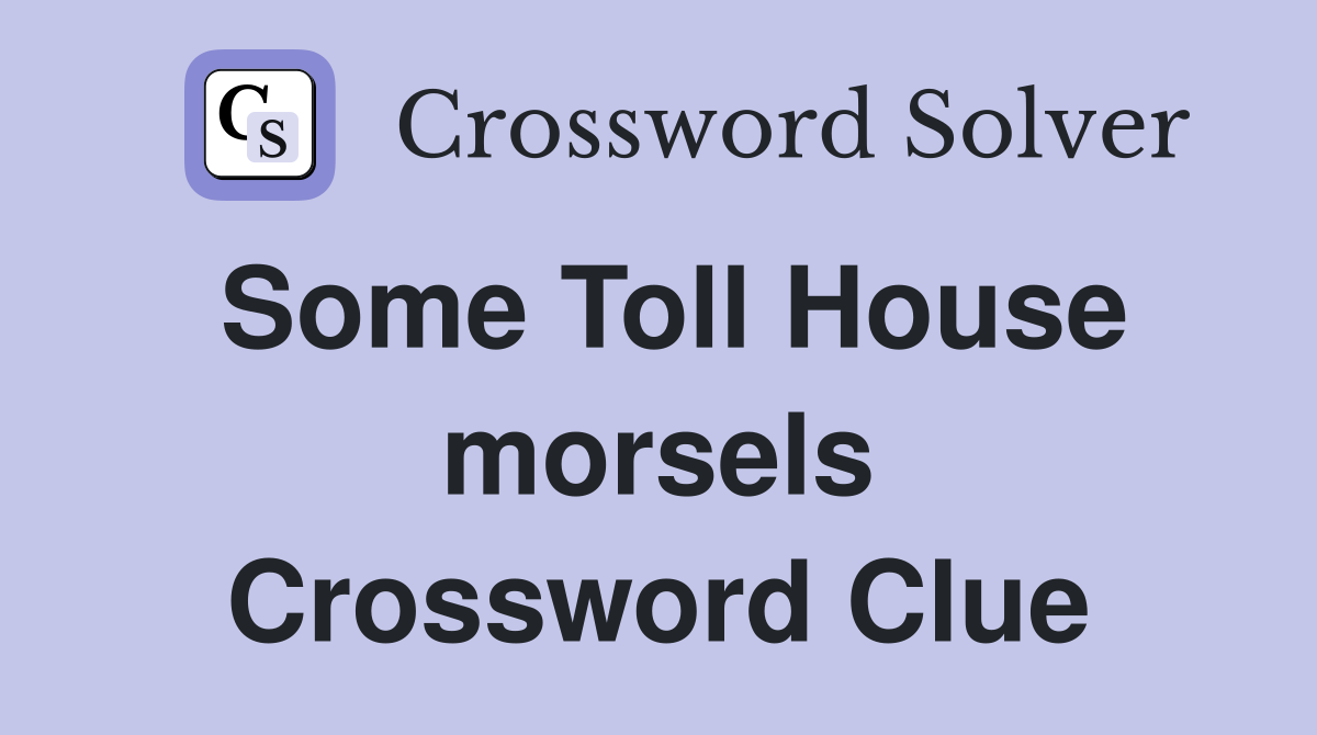 Some Toll House morsels Crossword Clue