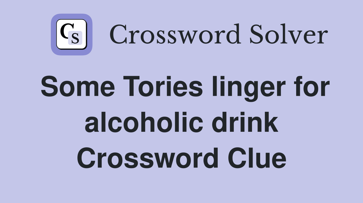 Some Tories linger for alcoholic drink Crossword Clue