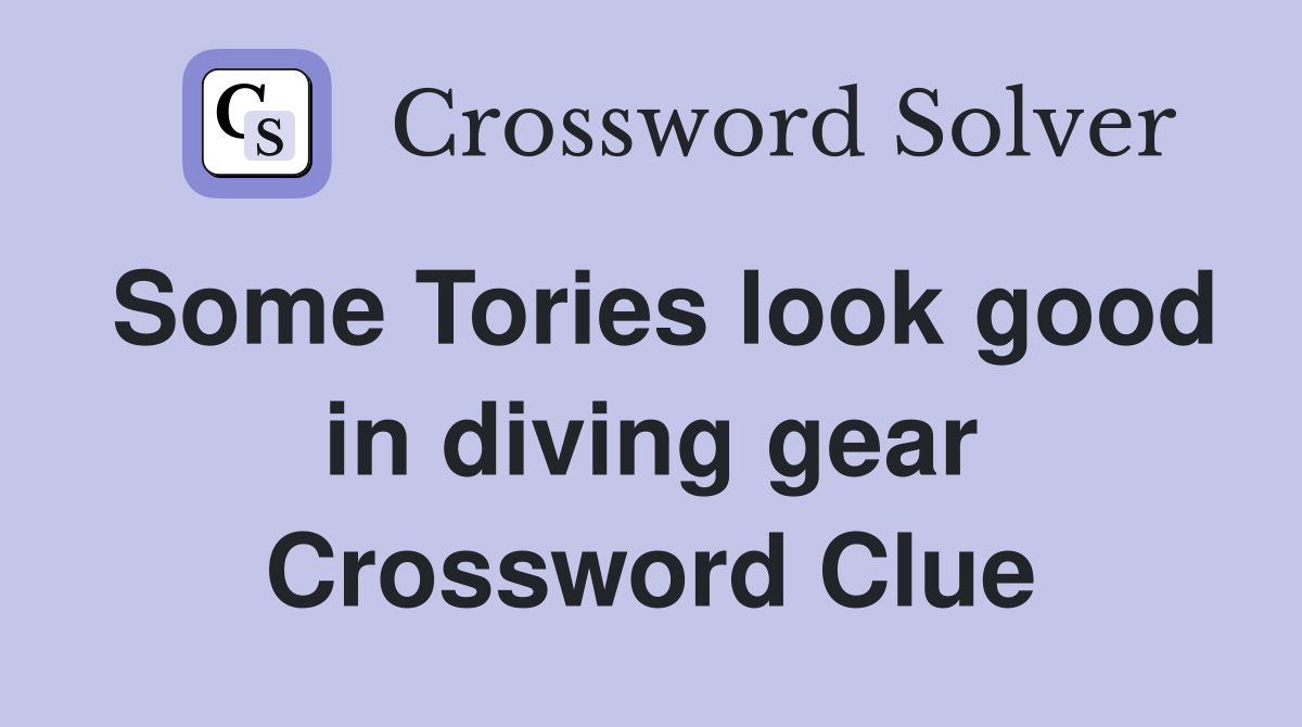Some Tories look good in diving gear Crossword Clue