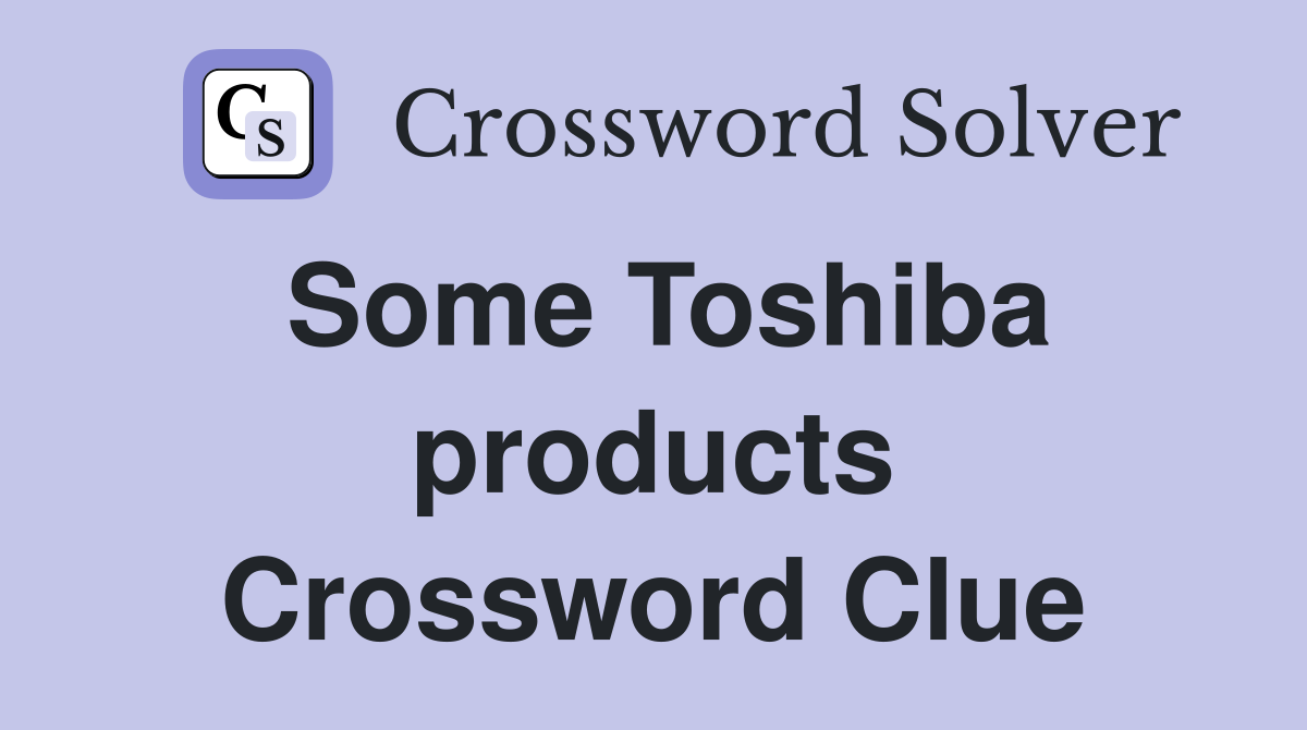 Some Toshiba products Crossword Clue