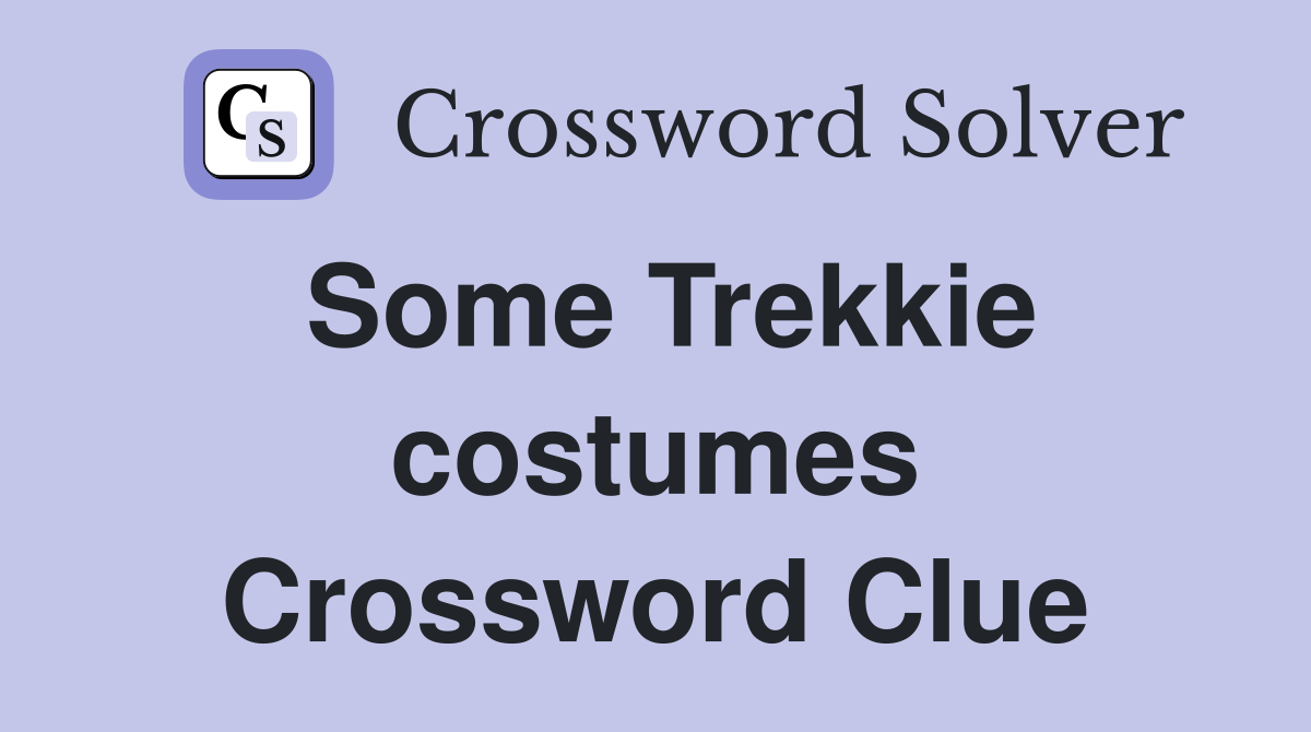 Some Trekkie costumes Crossword Clue