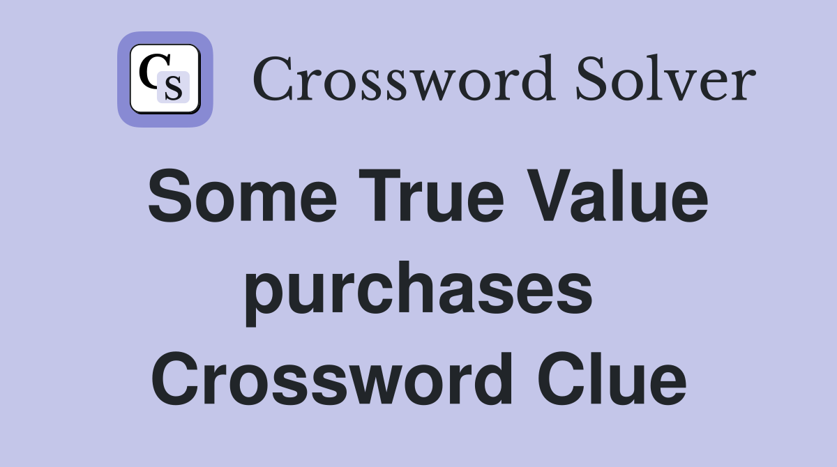 Some True Value purchases Crossword Clue