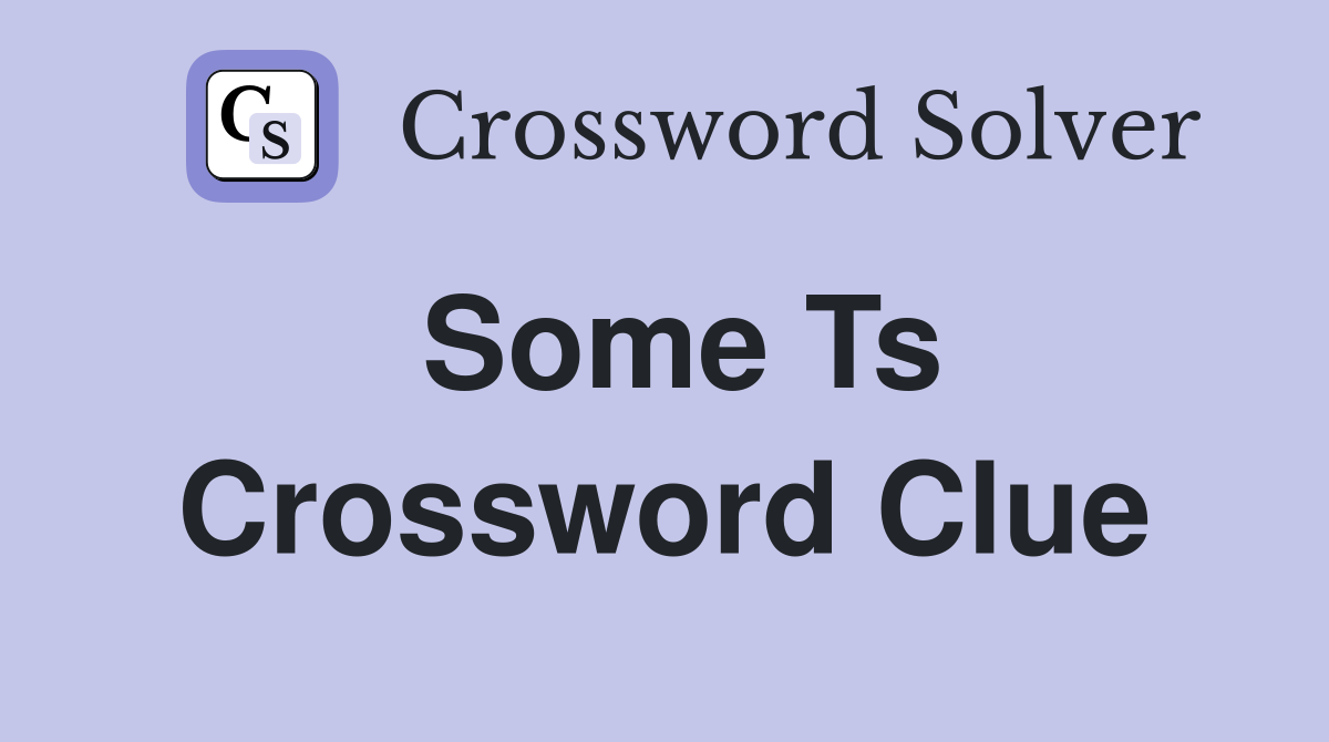 Some Ts Crossword Clue
