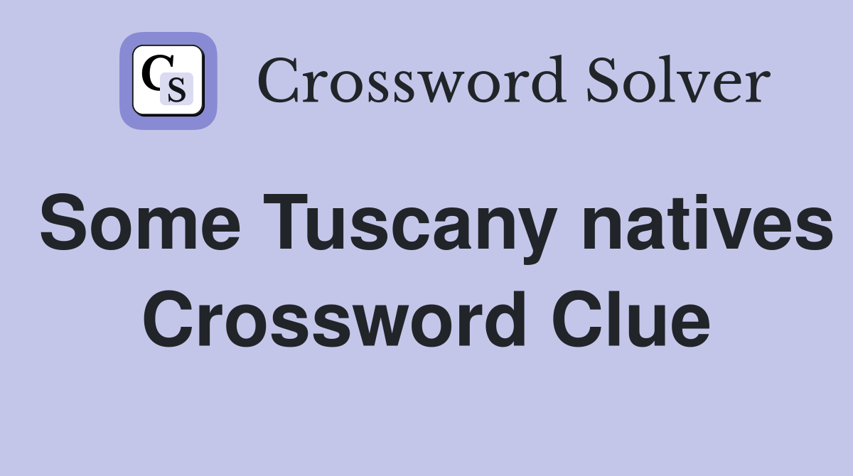 Some Tuscany natives Crossword Clue